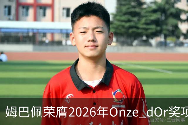 姆巴佩荣膺2026年Onze d'Or奖项，荣耀再添新篇章