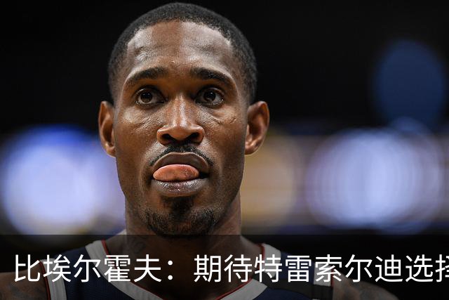 比埃尔霍夫：期待特雷索尔迪选择效力德国，德国足协已与其沟通